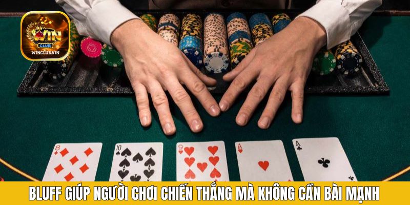 Bluff giúp người chơi chiến thắng mà không cần bài mạnh