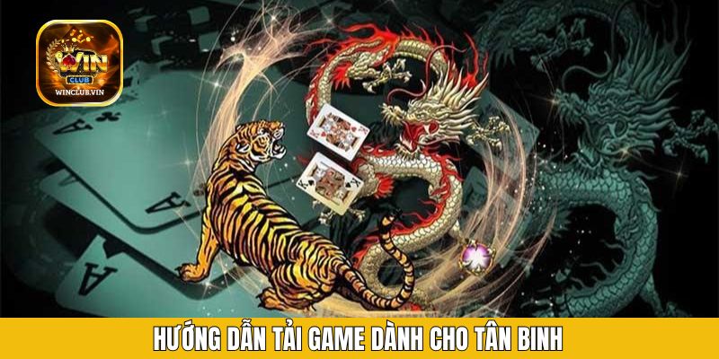 Hướng dẫn tải game dành cho tân binh