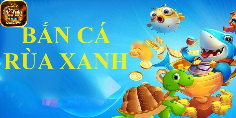 Khám phá bắn cá rùa xanh