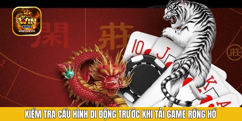 Kiểm tra cấu hình di động trước khi tải game rồng hổ