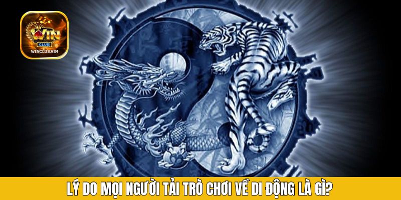 Lý do mọi người tải trò chơi về di động là gì?