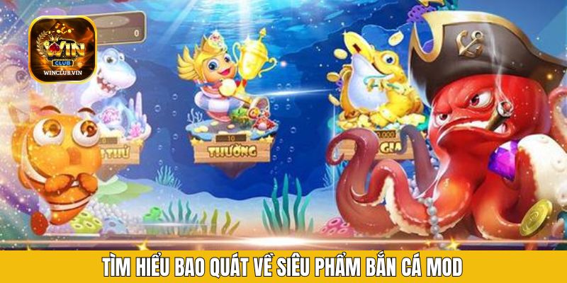 Tìm hiểu bao quát về siêu phẩm bắn cá Mod