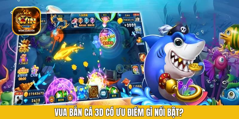 Vua bắn cá 3D có ưu điểm gì nổi bật?